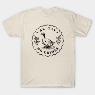 Be Gay Do Crime - Goose T-Shirt